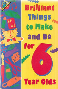 Brilliant Things to Make and Do for 6 Year Olds 