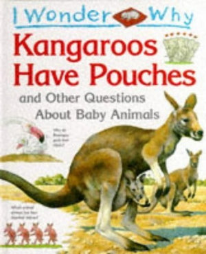 I Wonder Why Kangaroos Have Pouches and Other Questions About Baby Animals