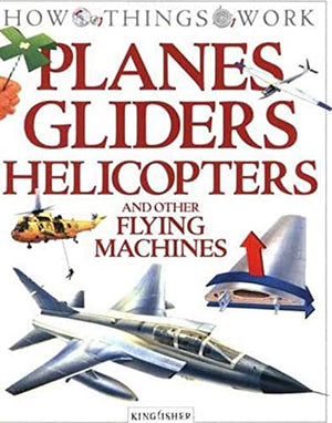 US How Things Work: Planes, Gliders, Helipcopters and Other Flying Machines