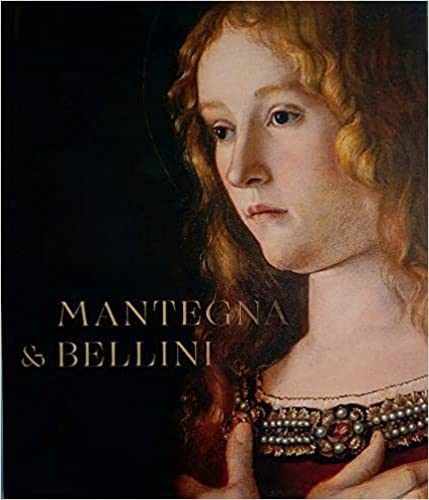 Mantegna and Bellini: A Renaissance Family. Accompanies the exhibition at the National Gallery, London 1 October 2018 – 27 January 2019 and Gemäldegalerie, Staatliche Museen zu Berlin 1 March – 30 Jun