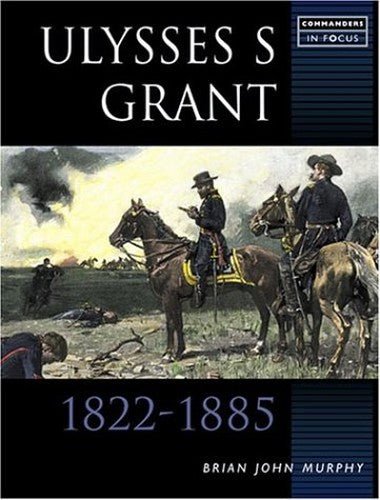 COMMANDERS IN FOCUS ULYSSES S GRANT