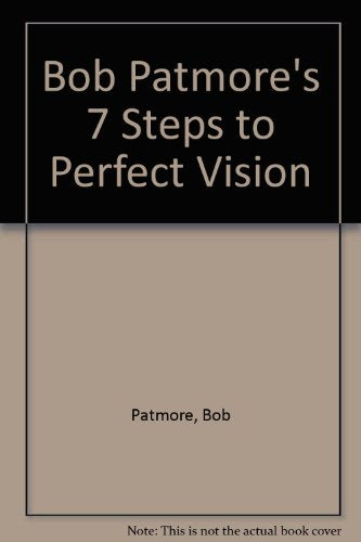 Bob Patmore's 7 Steps to Perfect Vision
