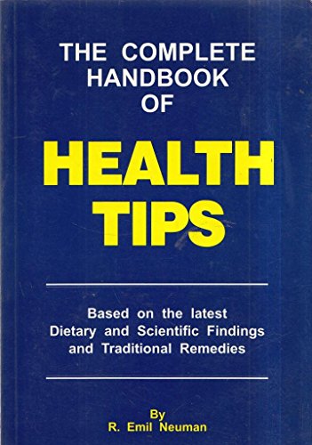 The Complete Handbook of Health Tips: Based on the latest dietary and scientific findings and traditional remedies