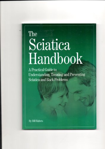 The Sciatica Handbook: A Practical Guide to Understanding, Treating and Preventing Sciatica and Back Problems
