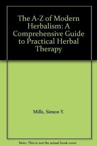 The A-Z of Modern Herbalism: A Comprehensive Guide to Practical Herbal Therapy