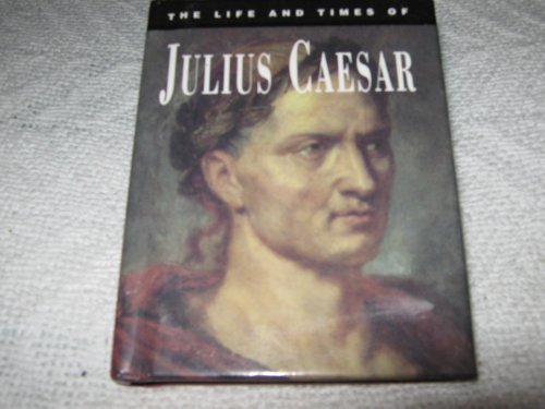 The Life and Times of Julius Caesar