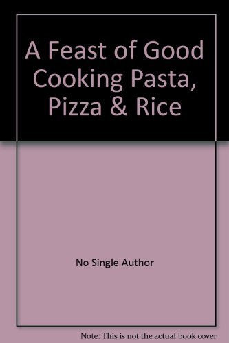 A Feast of Good Cooking Pasta, Pizza & Rice