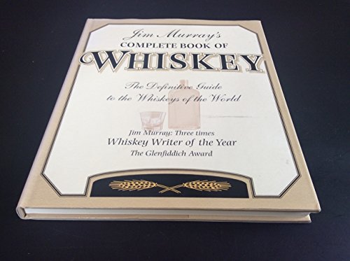 Jim Murray's Complete Book of Whiskey: The Definitive Guide to the Whiskeys of the World Edition: First