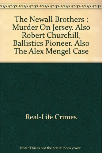 The Newall Brothers : Murder On Jersey. Also Robert Churchill, Ballistics Pioneer. Also The Alex Mengel Case