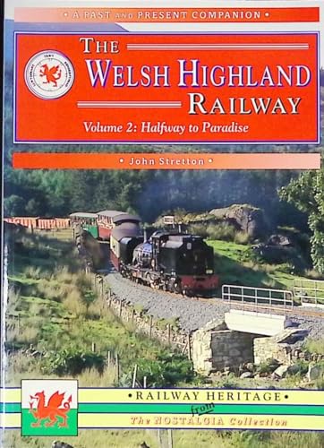 The Welsh Highland Railway Volume 2: Highway to Paradise (A Past and Present Companion)