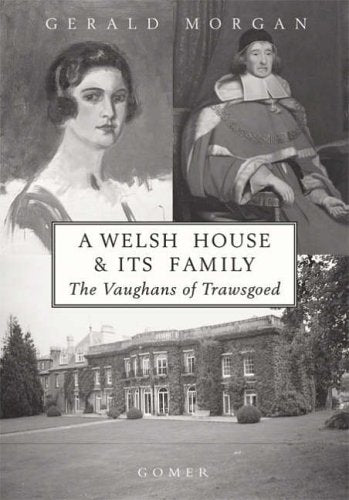 Welsh House and Its Family, A - The Vaughans of Trawsgoed, A Study of the Vaughan Family and Estate Through Seven Centuries