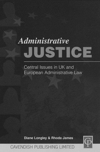 Administrative Justice: Central Issues In UK and European Administrative Law