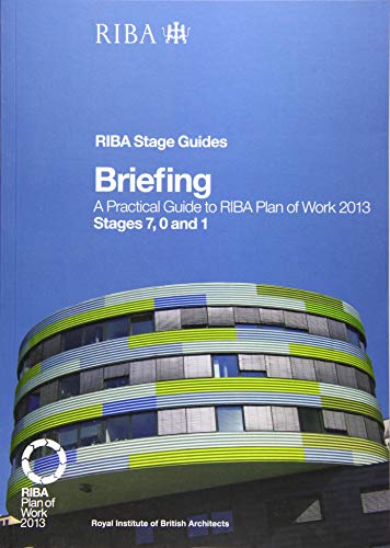 Briefing: A practical guide to RIBA Plan of Work 2013 Stages 7, 0 and 1 (RIBA Stage Guide)