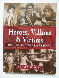 Heroes, Villains and Victims of Hull and the East Riding 