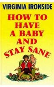 HOW TO HAVE A BABY AND STAY SANE 