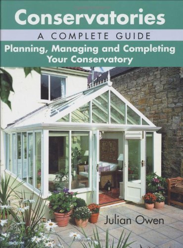 Conservatories: a Complete Guide - Planning, Managing and Completing Your Conservatory