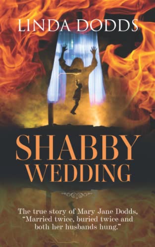 Shabby Wedding: The true story of Mary Jane Dodds, “Married twice, buried twice and both her husbands hung.”