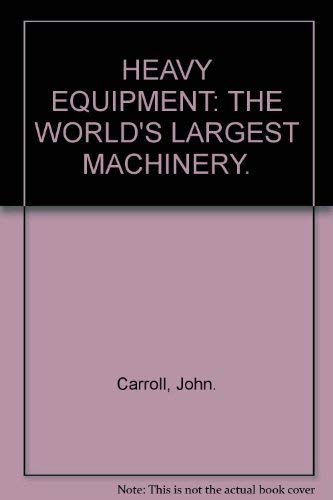 HEAVY EQUIPMENT: THE WORLD'S LARGEST MACHINERY.