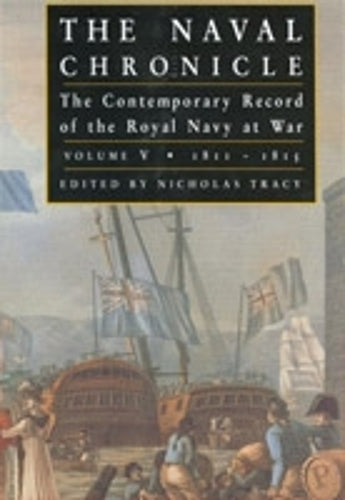 Naval Chronicle Vol V: the Contemporary Record of the Royal Navy at War