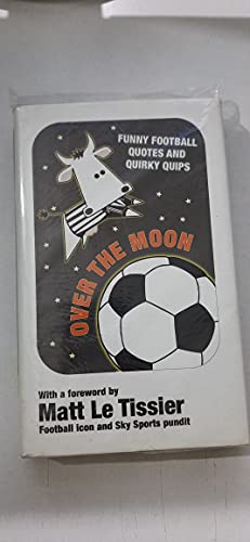 OVER THE MOON,FUNNY FOOTBALL QUOTES AND QUIRKY QUIPS