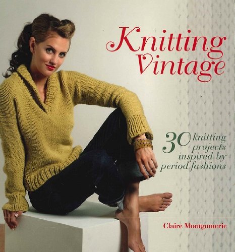 KNITTING VINTAGE 30 KNITTING PROJECTS INSPIRED BY PERIOD FASHIONS
