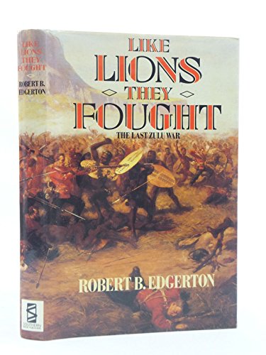 LIKE LIONS THEY FOUGHT The Zulu War and the Last Black Empire in South Africa