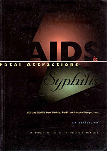 Fatal attractions: AIDS and syphilis from medical, public and personal perspectives : an exhibition at the Wellcome Institute for the History of Medicine May 1995