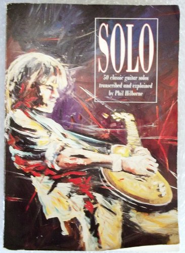 Solo: Fifty Guitar Solos Transcribed and Explained by Phil Hilborne
