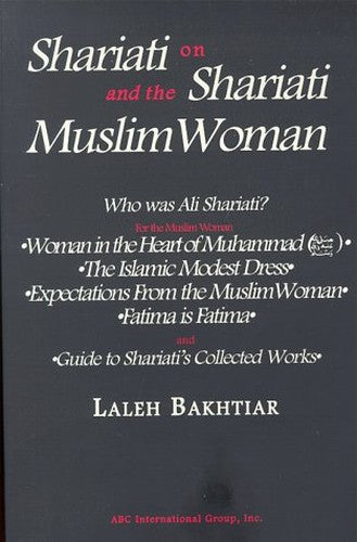 Shari'ati on Shariati and the Muslim Woman Including the Islamic Modest Dress and Fatima is Fatima