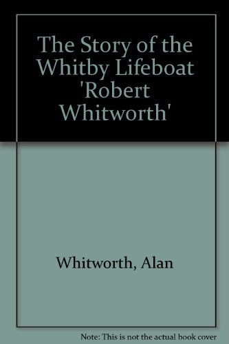 The Story of the Whitby Lifeboat 'Robert Whitworth'