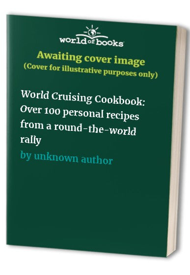 World Cruising Cookbook: Over 100 personal recipes from a round-the-world rally