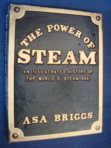 THE POWER OF STEAM: AN ILLUSTRATED HISTORY OF THE WORLD'S STEAM AGE.