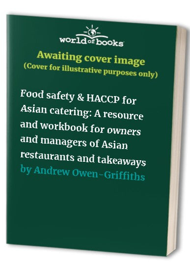 Food safety & HACCP for Asian catering: A resource and workbook for owners and managers of Asian restaurants and takeaways