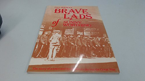 Paul Holden's Brave Lads of Sunny Worthing. The story of a town and its residents during the Great War