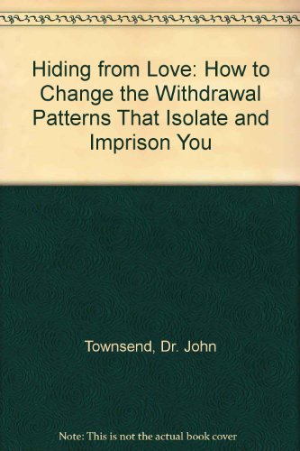 Hiding from Love: How to Change the Withdrawal Patterns That Isolate and Imprison You