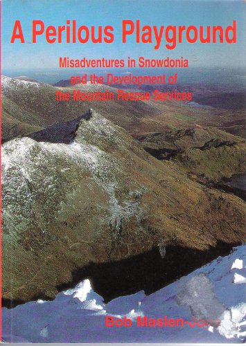 Perilous Playground, A - Misadventures in Snowdonia and the Development of the Mountain Rescue Services 1805-1990S