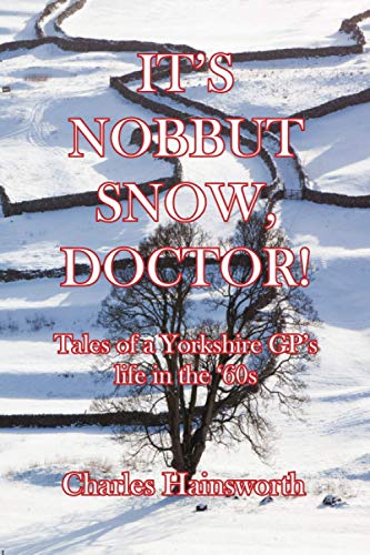 It's Nobbut Snow, Doctor!: Tales of a Yorkshire GP's life in the '60s