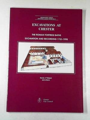Excavations at Chester: the Roman Fortress Baths : Excavation and Recording 1732-1998 (Archaeological service excavation and survey report)