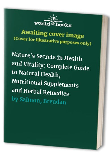 Nature's Secrets in Health and Vitality: Complete Guide to Natural Health, Nutritional Supplements and Herbal Remedies