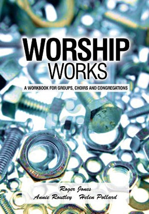 Worship Works: a workbook for groups, choirs and congregations