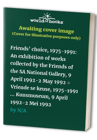 Friends' choice, 1975-1991: An exhibition of works collected by the Friends of the SA National Gallery, 9 April 1992-2 May 1992 = Vriende se keuse, 1975-1991 ... Kunsmuseum, 9 April 1992-2 Mei 1992