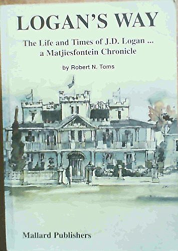 Logan's way: The life and times of J.D. Logan- : a Matjiesfontein chronicle