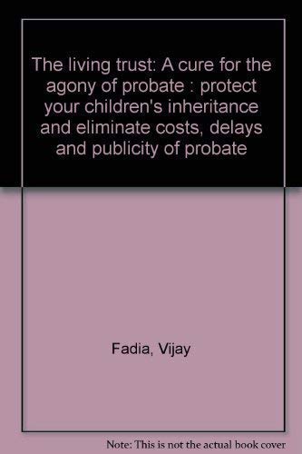The living trust: A cure for the agony of probate : protect your children's inheritance and eliminate costs, delays and publicity of probate