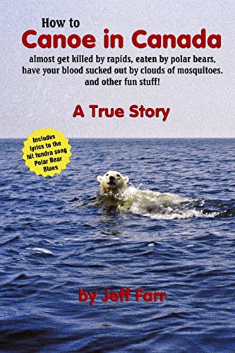 How to Canoe in Canada, almost get killed by rapids, eaten by polar bears, have your blood sucked out by clouds of mosquitoes, and other fun stuff!