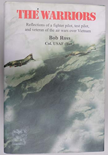 The Warriors: Reflections of a Fighter Pilot, Test Pilot, and Veteran of the Air Wars over Vietnam