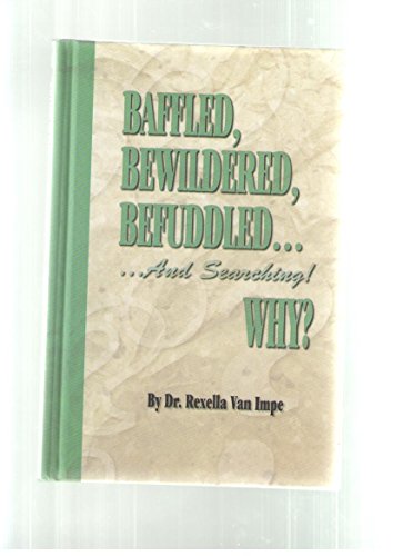 BAFFLED, BEWILDERED, BEFUDDLED... And Searching! WHY?