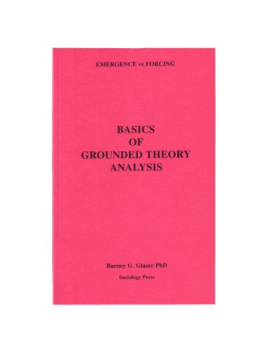Basics of Grounded Theory Analysis: Emergence Vs. Forcing