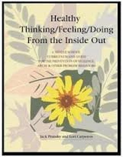 Healthy thinking/feeling/doing from the inside out;: A middle school curriculum and guide for the prevention of violence, abuse & other problem behaviors