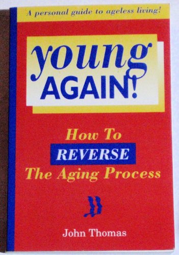 Young Again: How to Reverse the Aging Process