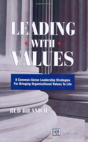 Leading With Values: 8 Common-Sense Leadership Strategies For Bringing Organizational Value To Life